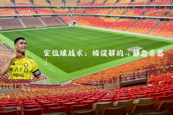定位球战术:被误解的「静态杀器」