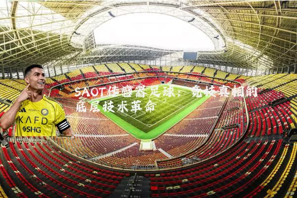 SAOT传感器足球:竞技真相的底层技术革命
