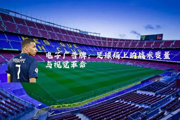 电子广告牌:足球场上的战术变量与视觉革命
