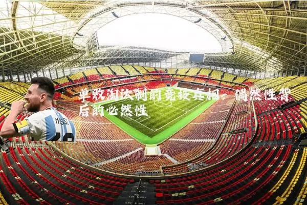 单败淘汰制的竞技真相:偶然性背后的必然性